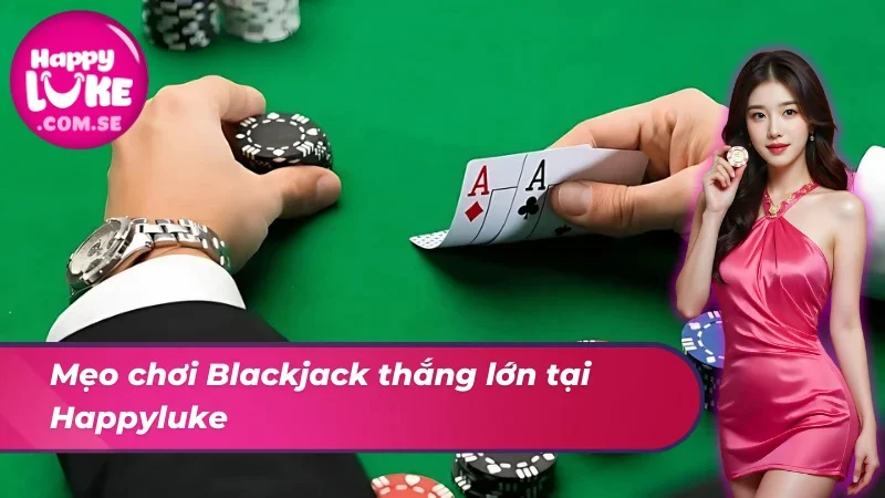 Blackjack Happyluke – Chơi Xì Dách Thắng Lớn Ngay Tại Nhà 6 Lối chơi Blackjack chuyên nghiệp với tỷ lệ thắng nổi trội