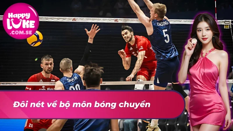 Bóng Chuyền HAPPYLUKE - Siêu Phẩm Giải Trí Đỉnh Cao 2 Khái quát về bóng chuyền