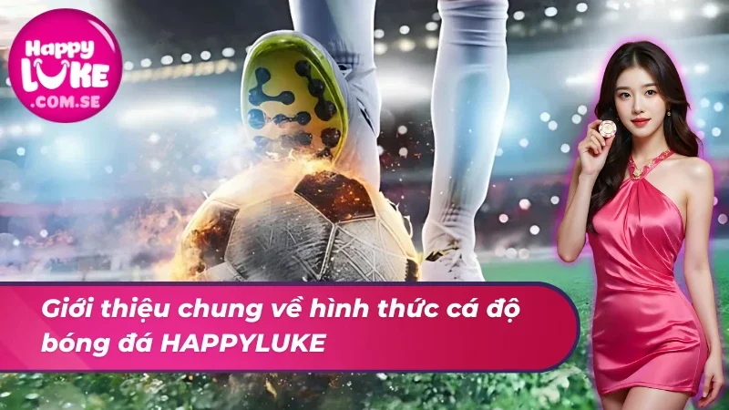 Bóng Đá HAPPYLUKE - Thiên Đường Giải Trí Đẳng Cấp Nhất 2025 2 Giới thiệu về hình thức cá độ bóng đá tại website