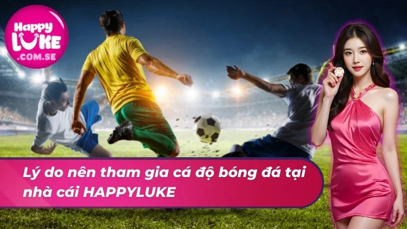 Bóng Đá HAPPYLUKE - Thiên Đường Giải Trí Đẳng Cấp Nhất 2025 3 Lý do nên tham gia cá độ bóng đá tại trang web