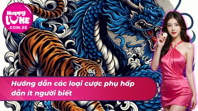 Đấu Rồng Hổ HAPPYLUKE Bí Quyết Thắng Từ Cơ Bản Đến Nâng Cao 3 Đấu Rồng Hổ tựa game sở hữu nhiều loại cược phụ đặc sắc