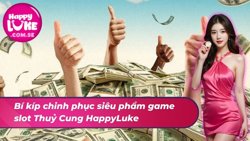 Nổ Hũ Thuỷ Cung HappyLuke - Game Slot Giúp Hội Viên Đổi Đời 7 Bí kíp chinh phục siêu phẩm nổ hũ Thuỷ Cung