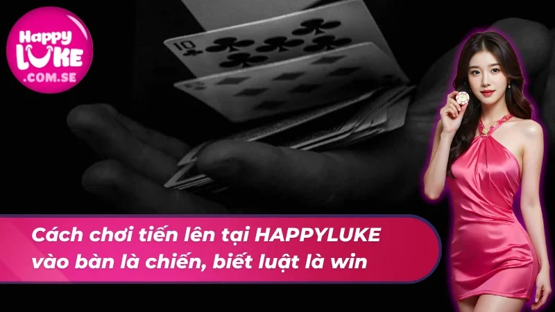 Tiến Lên Miền Nam HAPPYLUKE - Tinh Hoa Giải Trí Người Việt 4 Cách chơi tiến lên miền nam